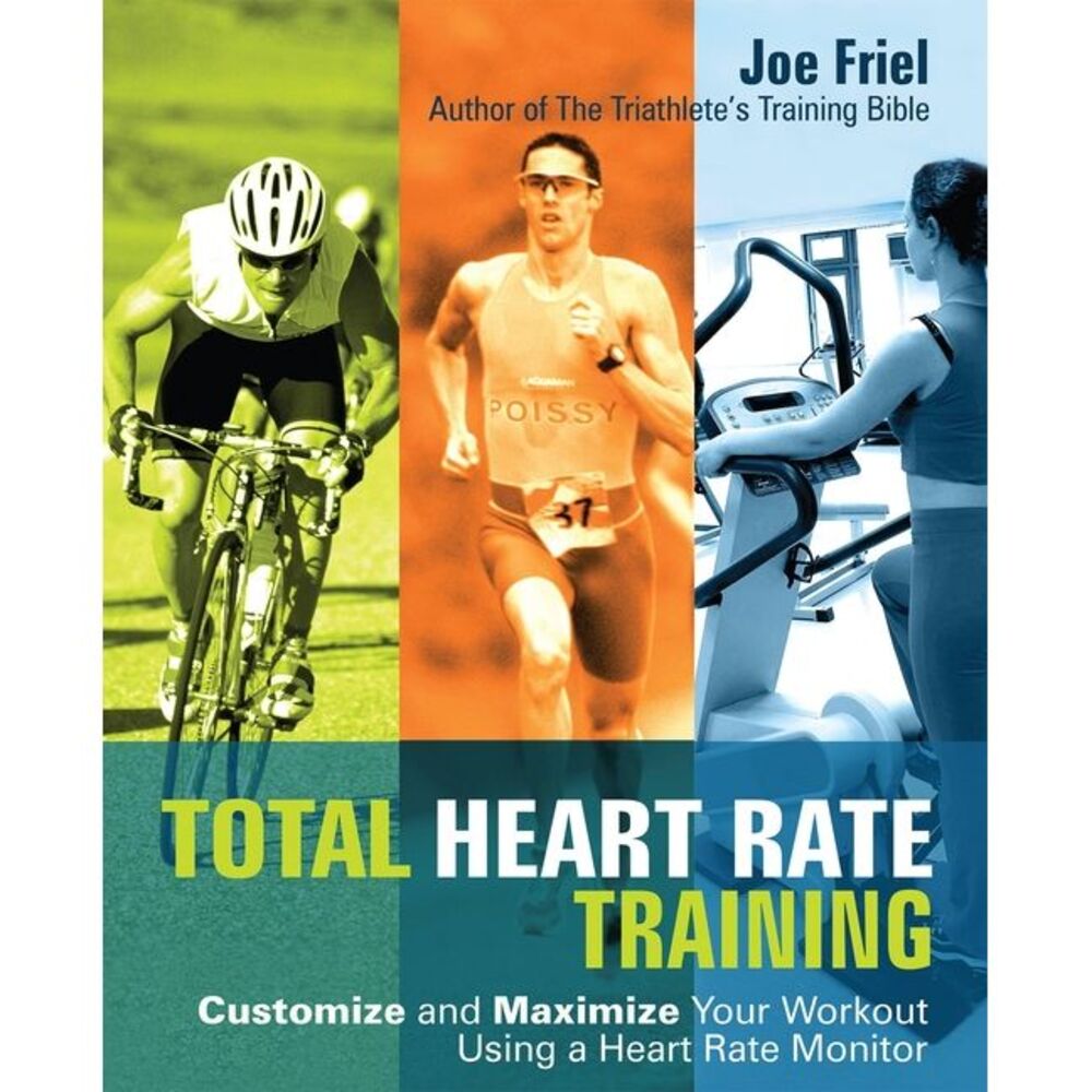 Total Heart Rate Training: Customize and Maximize Your Workout Using a Heart Rat